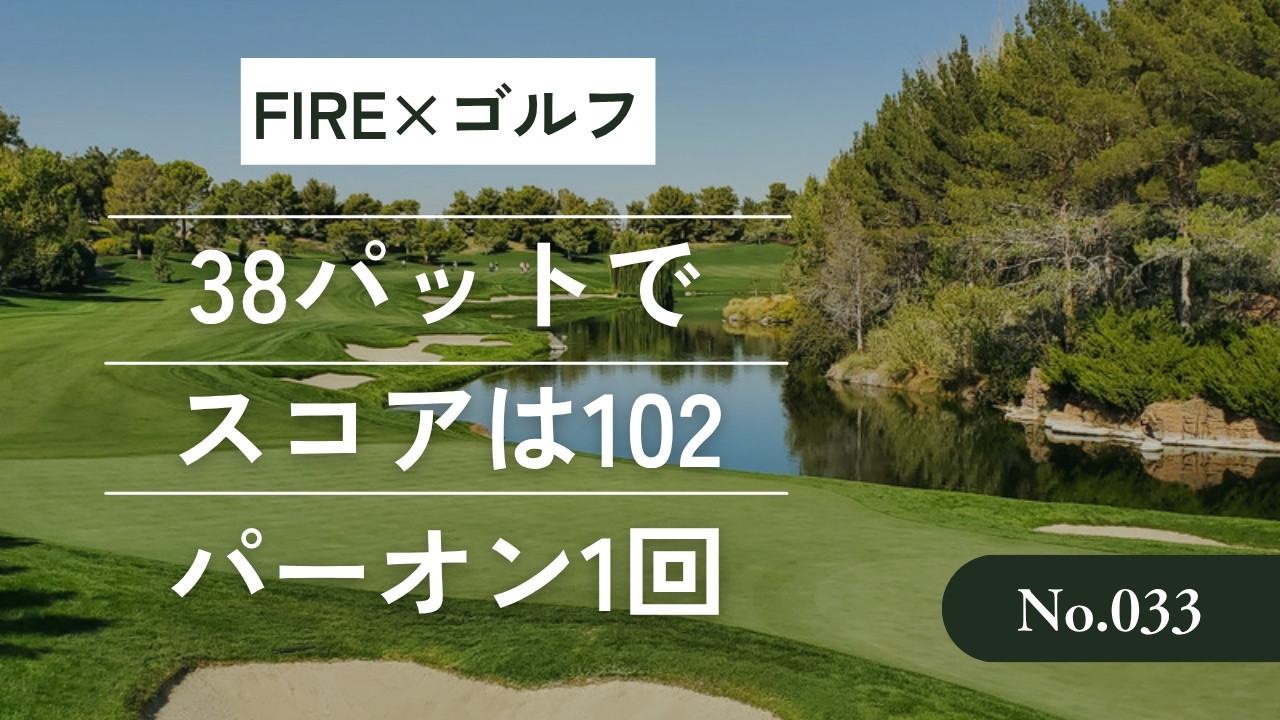 FIRE×ゴルフ No.033 38パットでスコアは102、パーオン1回